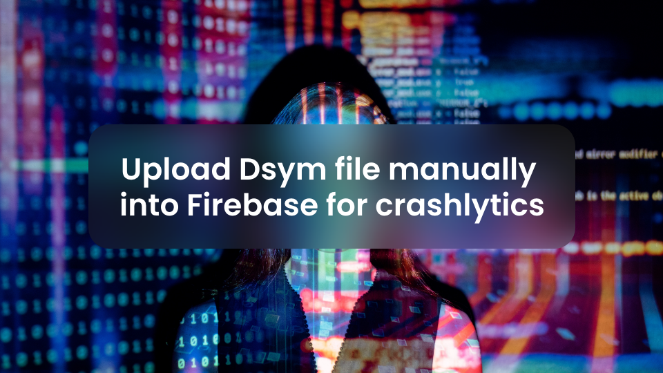 Upload dSYM file manually into Firebase for crashlytics - InnovationM Blog